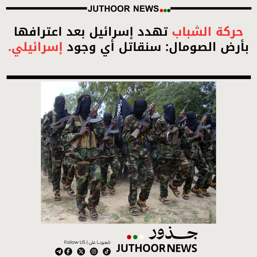 حركة الشباب تهدد إسرائيل بعد اعترافها بأرض الصومال: سنقاتل أي وجود إسرائيلي.