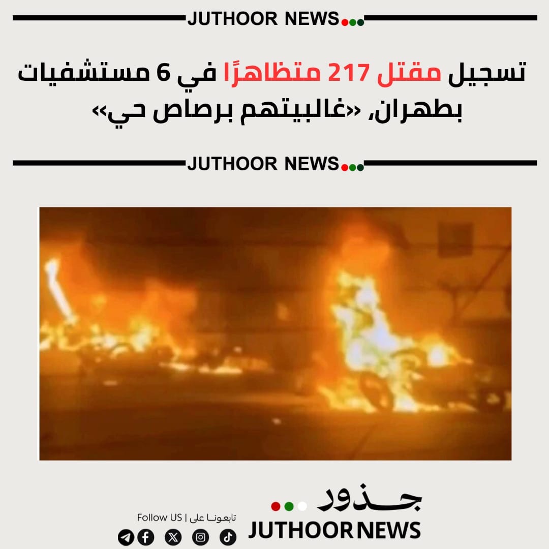 تسجيل مقتل 217 متظاهرًا في 6 مستشفيات بطهران، «غالبيتهم برصاص حي» — تقرير